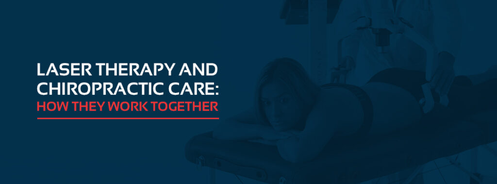 Laser Therapy and Chiropractic Care: How They Work Together