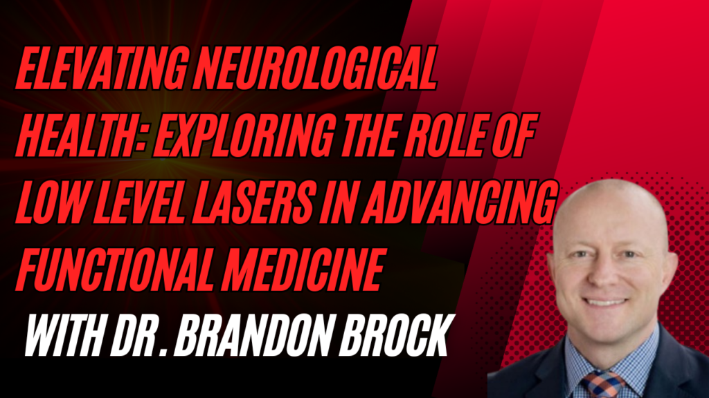 Elevating Neurological Health: Exploring the Role of Low Level Lasers in Advancing Functional Medicine | Dr. Brandon Brock