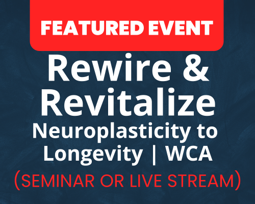 Website-Featured-Event-Image-15-1 Rewire & Revitalize - Neuroplasticity to Longevity | WCA | Live Stream Available