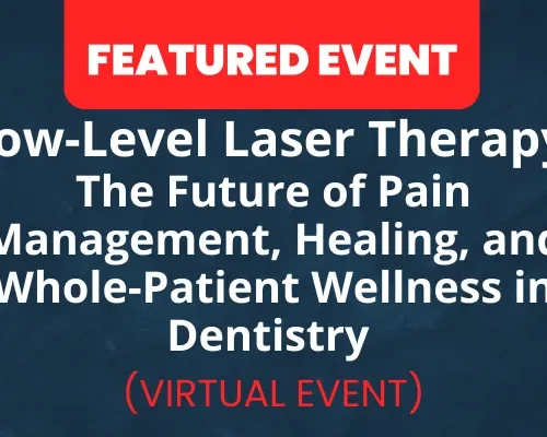 Website-Featured-Event-Image-29 Low-Level Laser Therapy (LLLT): The Future of Pain Management, Healing, and Whole-Patient Wellness in Dentistry