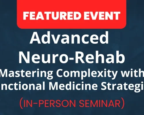 Website-Featured-Event-Image-30-1 Advanced Neuro-Rehab: Mastering Complexity with Functional Medicine Strategies