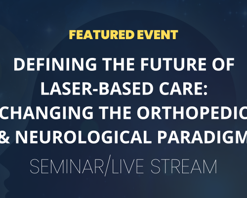 Website-Featured-Event-Image Defining the Future of Laser-Based Care: Changing the Orthopedic & Neurological Paradigm | LIVE STREAM Available