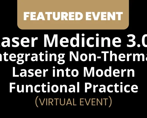 Website - Featured Event Image (35) Laser Medicine 3.0: Integrating Non-Thermal Laser into the Modern Functional Practice